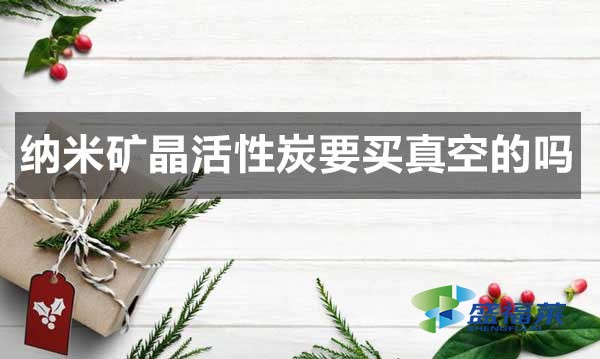 納米礦晶活性炭要買(mǎi)真空的嗎？